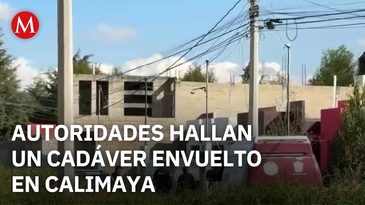 ¿Qué reveló un operativo en Calimaya? Encontraron un cadáver envuelto en mantas